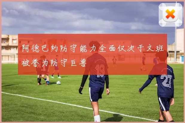 阿德巴约防守能力全面仅次于文班被誉为防守巨兽
