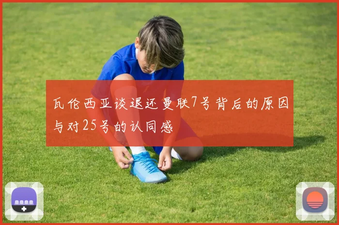 瓦伦西亚谈退还曼联7号背后的原因与对25号的认同感